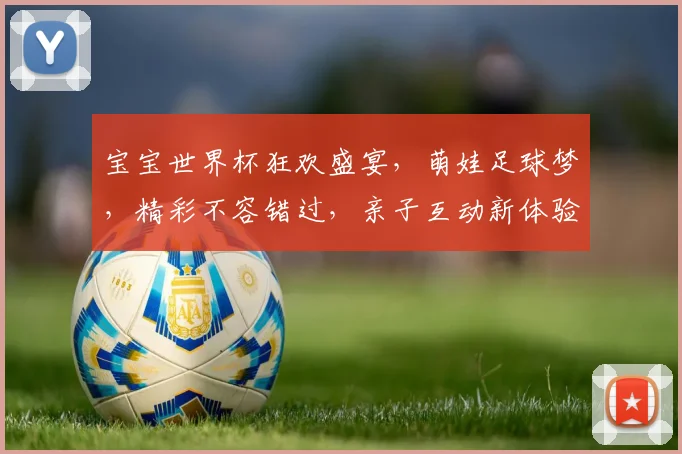 宝宝世界杯狂欢盛宴，萌娃足球梦，精彩不容错过，亲子互动新体验，快来加入