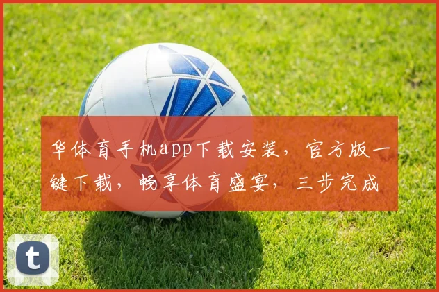 华体育手机app下载安装，官方版一键下载，畅享体育盛宴，三步完成，体验非凡